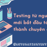 Testing từ người mới bắt đầu tới khi thành chuyên gia